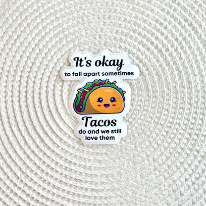 It's Okay To Fall Apart Sometimes Tacos Do And We Still Love Them Sticker