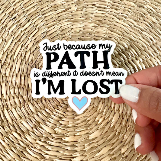 Just Because My Path Is Different It Doesn't Mean I'm Lost Sticker