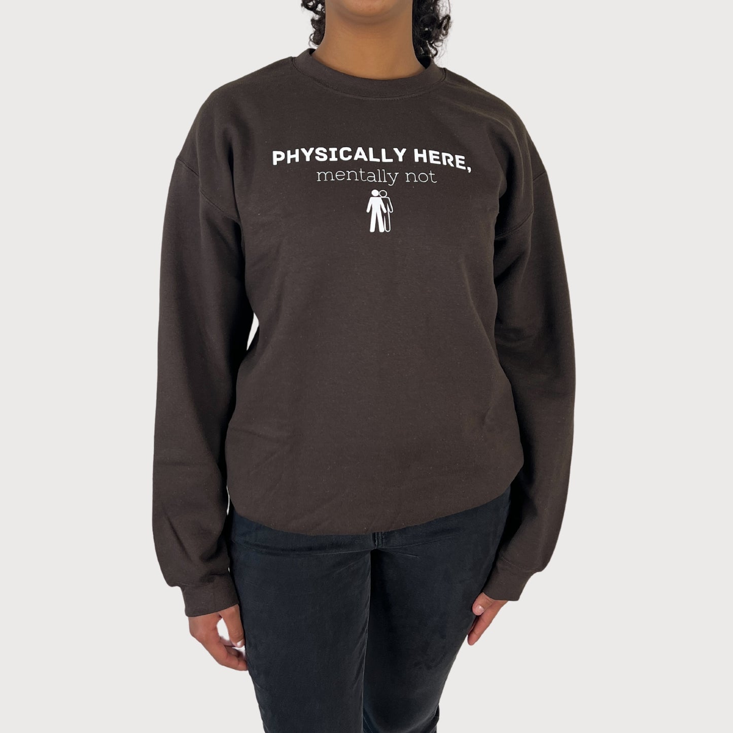 Physically Here, Mentally Not Crewneck Sweatshirt