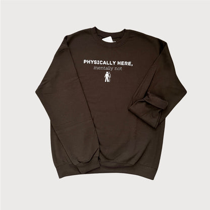 Physically Here, Mentally Not Crewneck Sweatshirt