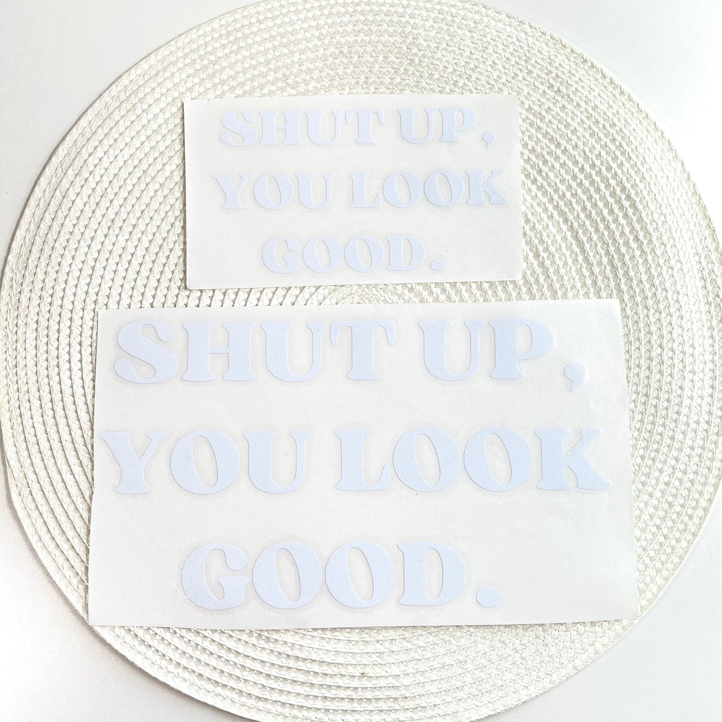 Shut Up, You Look Good. Vinyl Decal in White