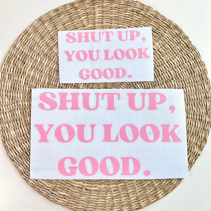 Shut Up, You Look Good. Vinyl Decal in Pink