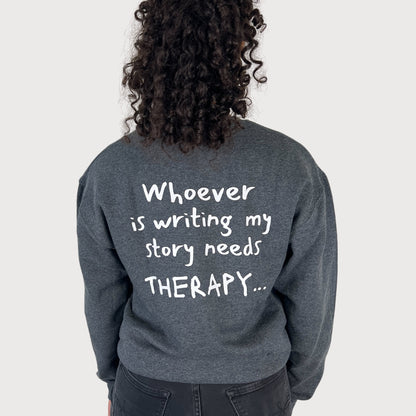 Whoever Is Writing My Story Needs Therapy... Crewneck Sweatshirt