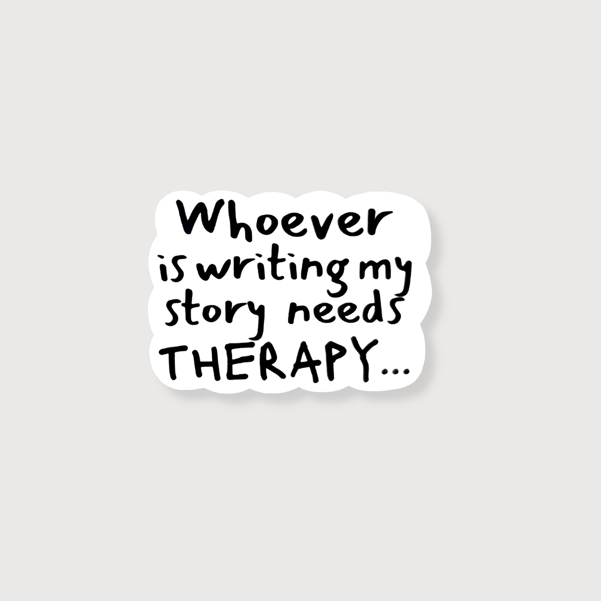 Sticker with text 'Whoever is writing my story needs THERAPY...' on a light gray background