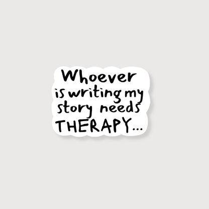 Sticker with text 'Whoever is writing my story needs THERAPY...' on a light gray background