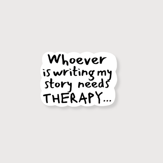 Sticker with text 'Whoever is writing my story needs THERAPY...' on a light gray background