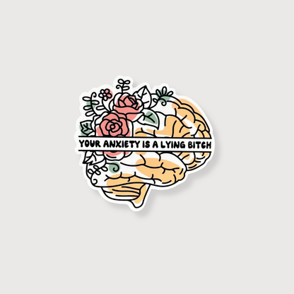 Sticker with brain and floral design on a gray background with the phrase 'Your Anxiety Is A Lying Bitch'