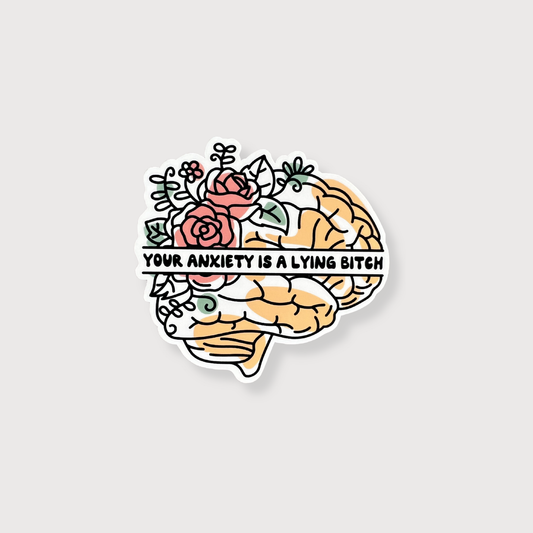 Sticker with brain and floral design on a gray background with the phrase 'Your Anxiety Is A Lying Bitch'